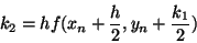 \begin{displaymath}k_{2} = hf(x_{n}+\frac{h}{2}, y_{n} + \frac{k_{1}}{2})\end{displaymath}