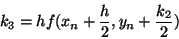 \begin{displaymath}k_{3} = hf(x_{n}+\frac{h}{2}, y_{n} + \frac{k_{2}}{2})\end{displaymath}