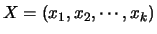 $X = (x_1, x_2, \cdots, x_k)$