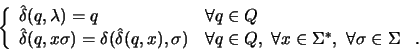 \begin{displaymath}\left\{ \begin{array}{ll}\hat{\delta}(q, \lambda) = q & \......ma^*,\ \forall \sigma \in \Sigma \quad\!.\end{array} \right.\end{displaymath}