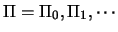 $\Pi = \Pi_0, \Pi_1, \cdots$