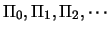 $\Pi_0, \Pi_1, \Pi_2, \cdots$