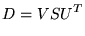 $\displaystyle D = VSU^T$