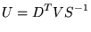 $\displaystyle U = D^{T}VS^{-1}$