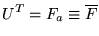 $\displaystyle U^T = F_{a} \equiv \overline{F}$