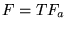 $\displaystyle F = TF_{a}$