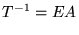 $\displaystyle T^{-1} = EA$
