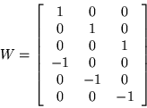 \begin{displaymath}
W = \left[
\begin{array}{cc cc}
1 & 0 & 0 \\
0 & 1 & 0 \\ ...
...& 0 & 0 \\
0 & -1 & 0 \\
0 & 0 & -1 \\
\end{array}\right]\end{displaymath}