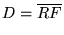 $\displaystyle D = \overline{R}\overline{F}$