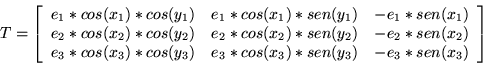 \begin{displaymath}
T = \left[
\begin{array}{cc cc}
e_{1}*cos(x_1)*cos(y_1) & e_...
...{3}*cos(x_3)*sen(y_3) & -e_{3}*sen(x_3) \\
\end{array}\right]\end{displaymath}