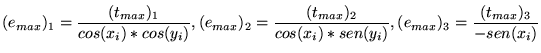 $\displaystyle (e_{max})_{1} = \frac{(t_{max})_{1}}{cos(x_i)*cos(y_i)} , (e_{max...
...{max})_{2}}{cos(x_i)*sen(y_i)}, (e_{max})_{3} = \frac{(t_{max})_{3}}{-sen(x_i)}$