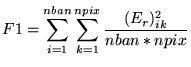 $\displaystyle F1 = \sum_{i=1}^{nban} \sum_{k=1}^{npix} \frac{(E_{r})_{ik}^{2}}{nban*npix}$