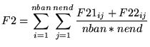 $\displaystyle F2 = \sum_{i=1}^{nban} \sum_{j=1}^{nend} \frac{F21_{ij}+F22_{ij}}{nban*nend}$