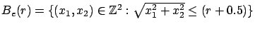 $B_e(r) = \{(x_1, x_2) \in \mathbb{Z}^2: \sqrt{x_1^2 + x_2^2} \leq (r + 0.5)\}$