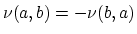 $\nu (a, b) = - \nu (b, a)$