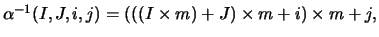 $\alpha ^{-1}(I,J,i,j) = (((I \times m)+J) \times m+i) \times m+j,$