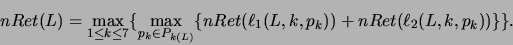 \begin{displaymath}nRet(L)=\max _{1 \leq k \leq 7}\{ \max _{p_k\in P_{k(L)}}\{nRet(\ell _1(L,k,p_k))+nRet(\ell _2(L,k,p_k))\}\}.\end{displaymath}